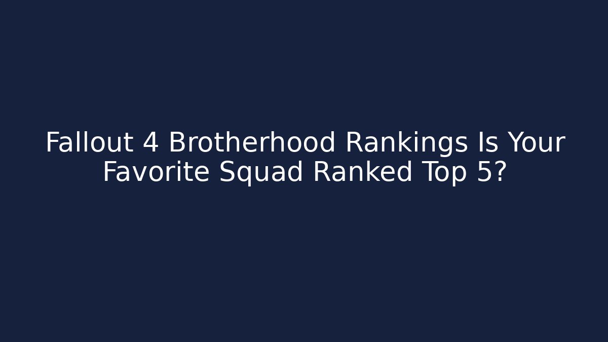 Fallout 4 Brotherhood Rankings Is Your Favorite Squad Ranked Top 5?