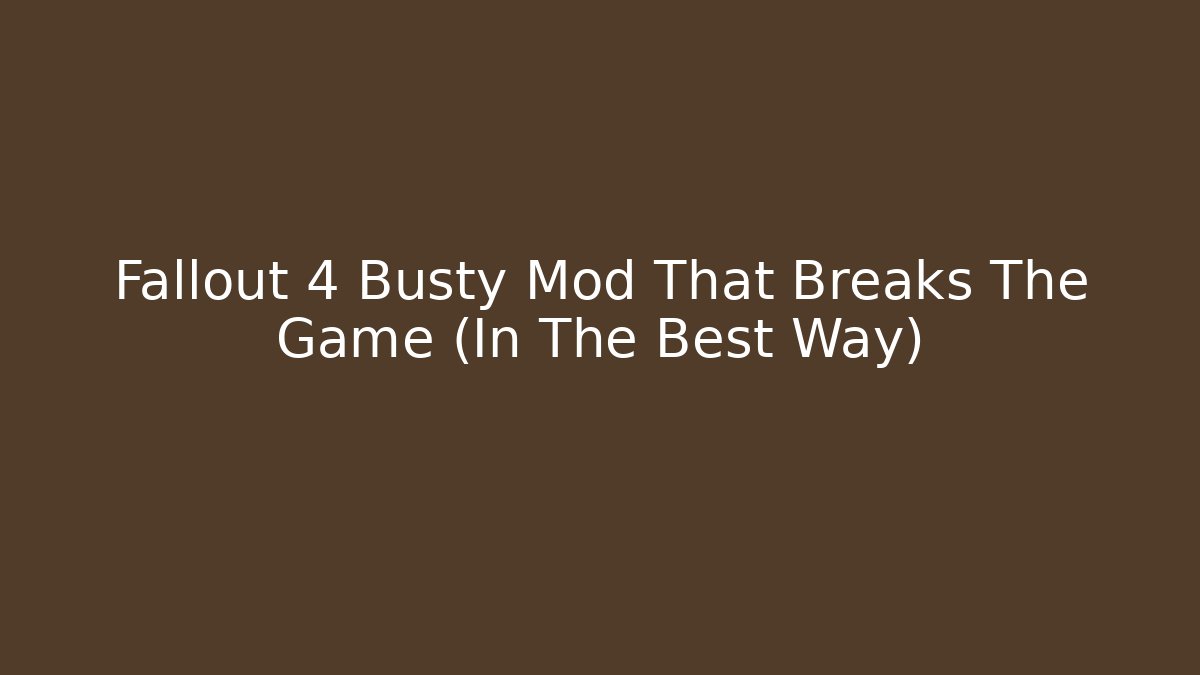 Fallout 4 Busty Mod That Breaks The Game (In The Best Way)