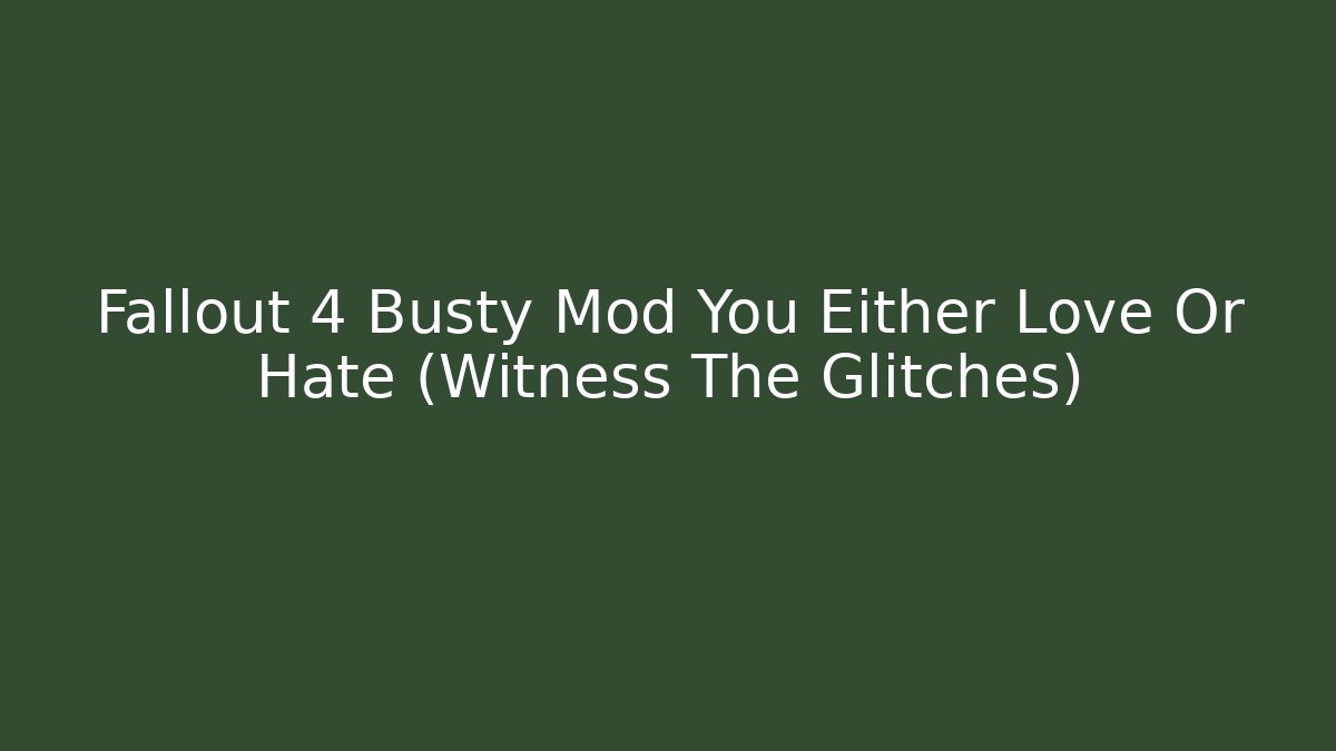 Fallout 4 Busty Mod You Either Love Or Hate (Witness The Glitches)