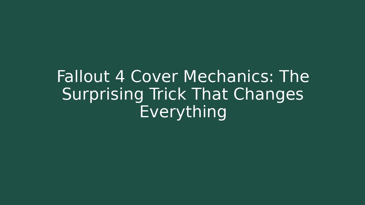 Fallout 4 Cover Mechanics: The Surprising Trick That Changes Everything