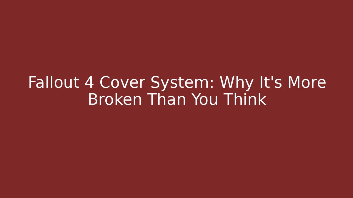 Fallout 4 Cover System: Why It's More Broken Than You Think