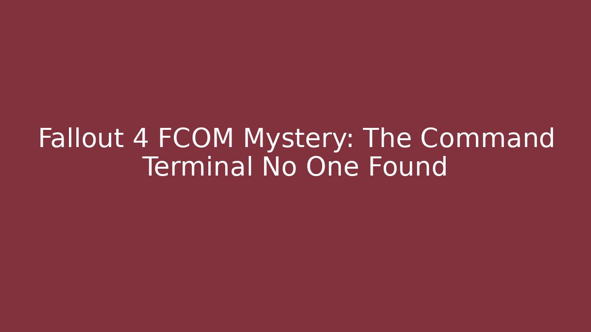 Fallout 4 FCOM Mystery: The Command Terminal No One Found