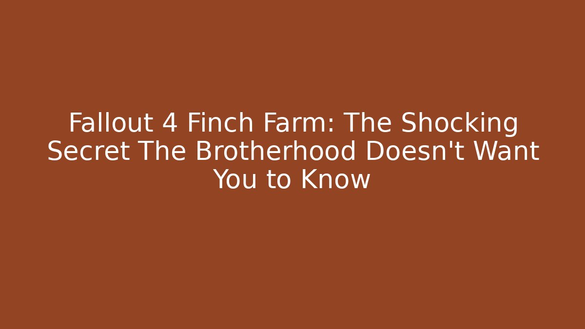 Fallout 4 Finch Farm: The Shocking Secret The Brotherhood Doesn't Want You to Know