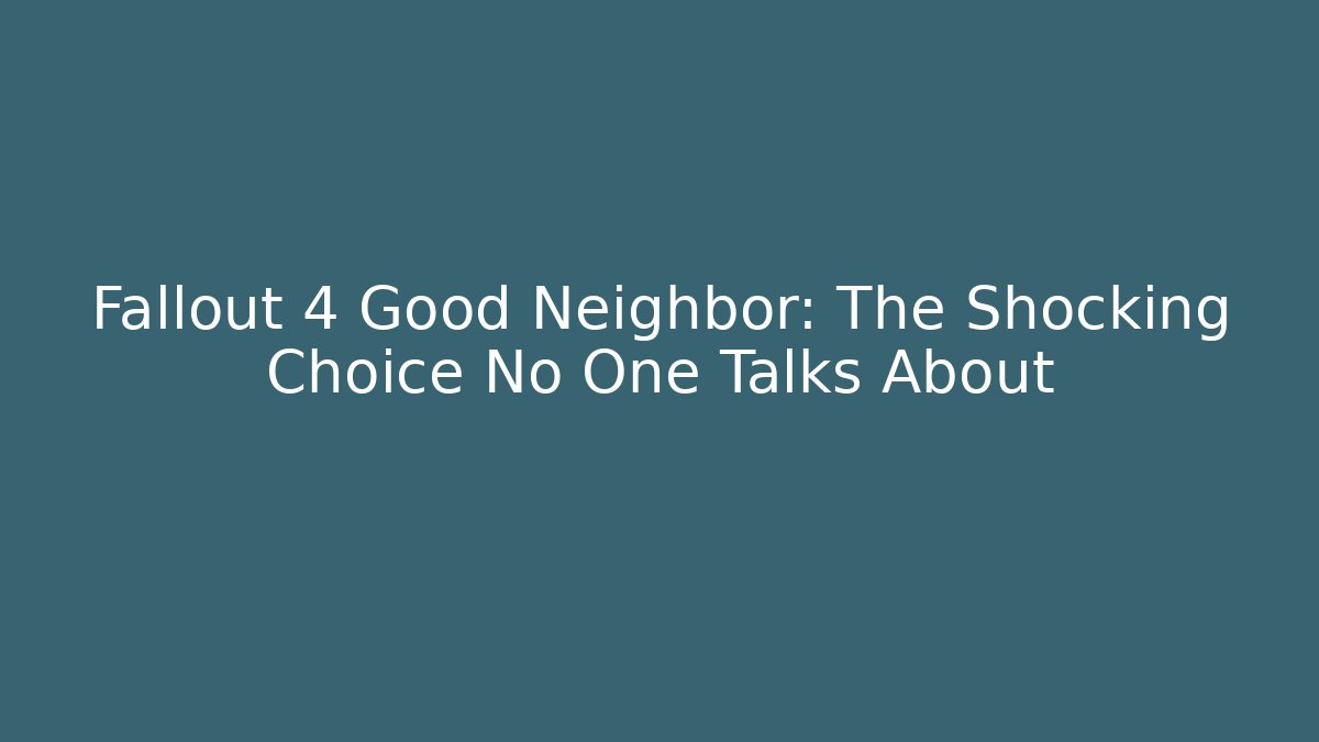 Fallout 4 Good Neighbor: The Shocking Choice No One Talks About - Vintage E-Juice