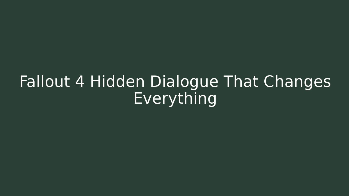 Fallout 4 Hidden Dialogue That Changes Everything