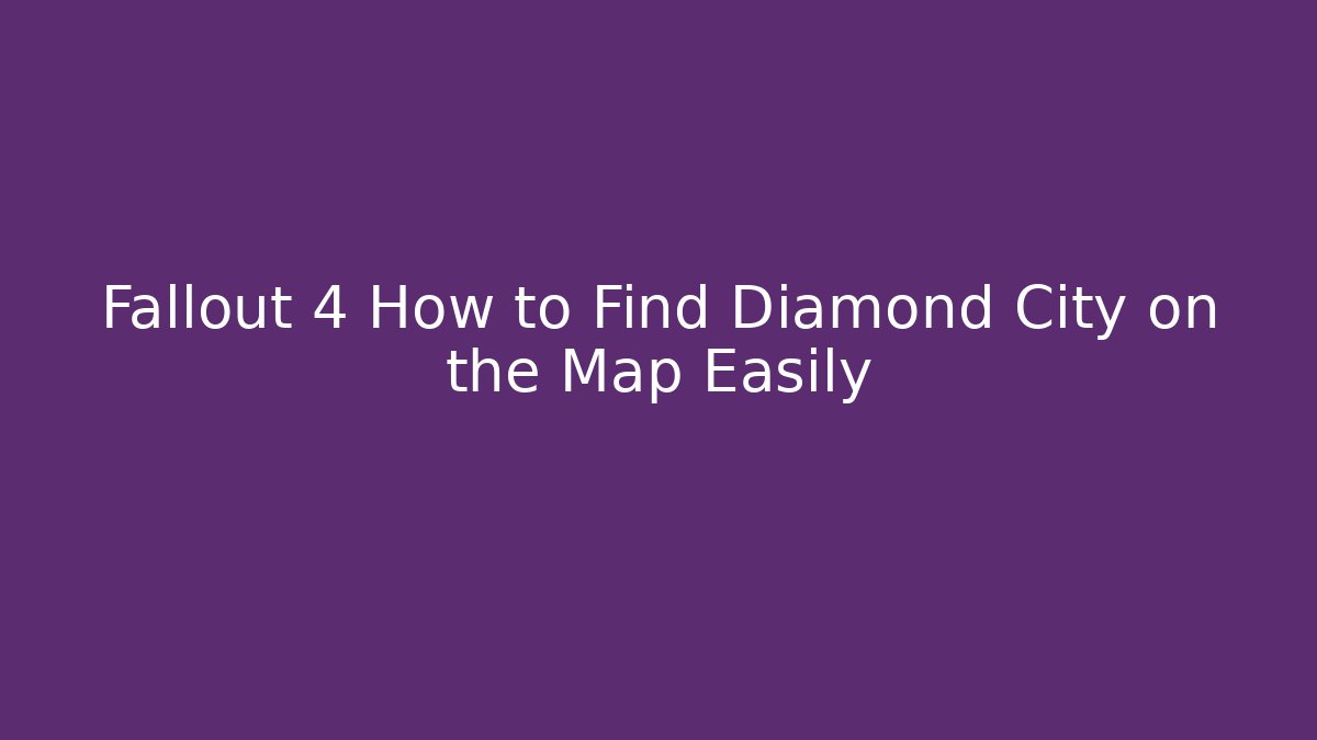 Fallout 4 How to Find Diamond City on the Map Easily