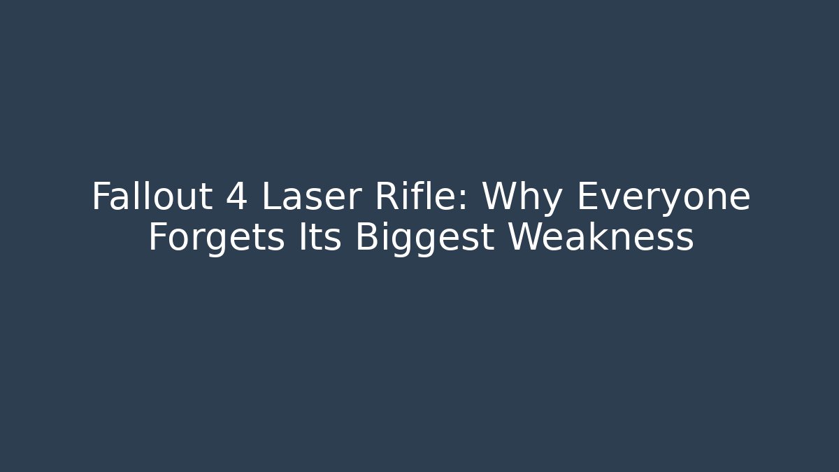Fallout 4 Laser Rifle: Why Everyone Forgets Its Biggest Weakness