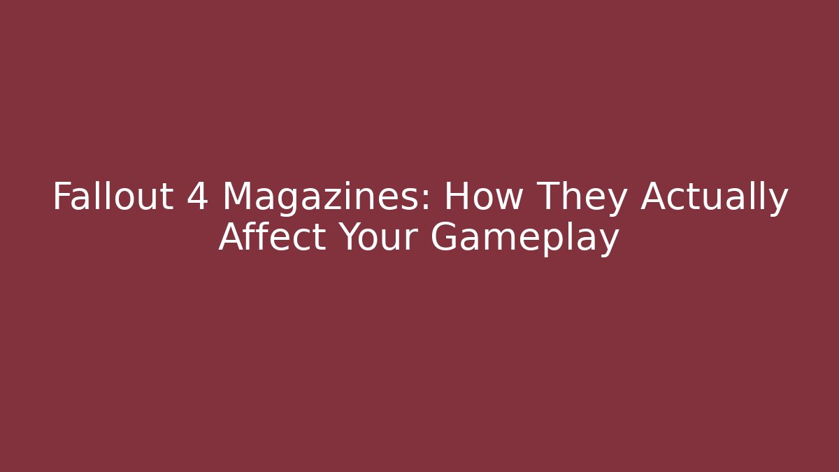 Fallout 4 Magazines: How They Actually Affect Your Gameplay - Vintage E-Juice