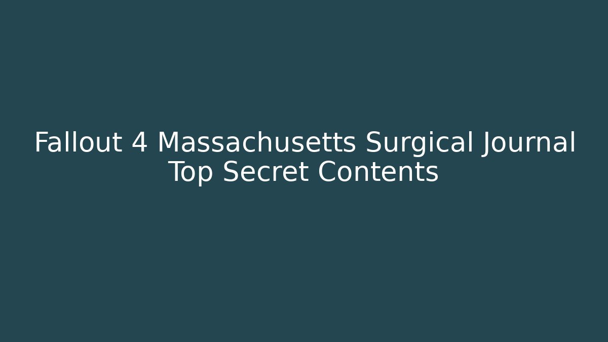 Fallout 4 Massachusetts Surgical Journal Top Secret Contents