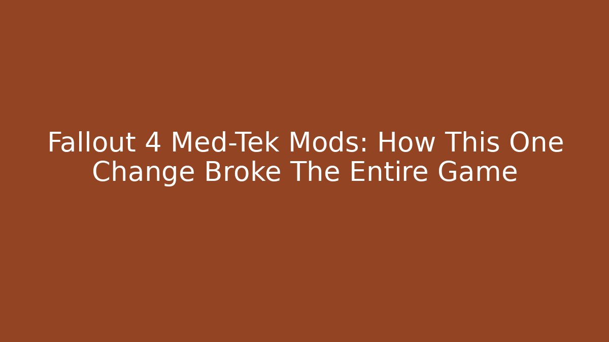 Fallout 4 Med-Tek Mods: How This One Change Broke The Entire Game