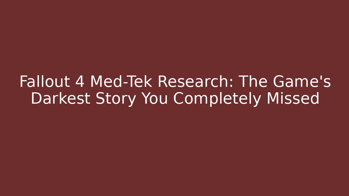 Fallout 4 Med-Tek Research: The Game's Darkest Story You Completely Missed