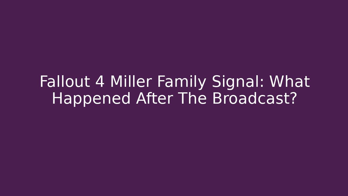 Fallout 4 Miller Family Signal: What Happened After The Broadcast?