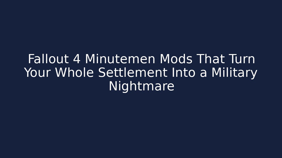 Fallout 4 Minutemen Mods That Turn Your Whole Settlement Into a Military Nightmare