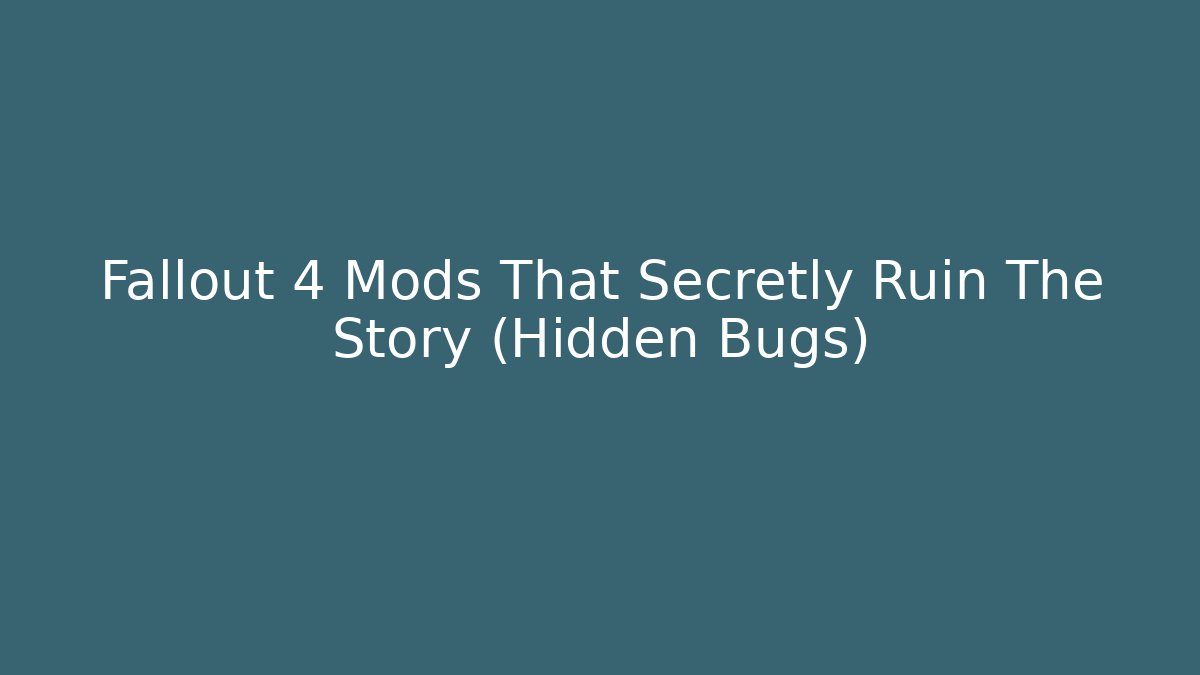 Fallout 4 Mods That Secretly Ruin The Story (Hidden Bugs)