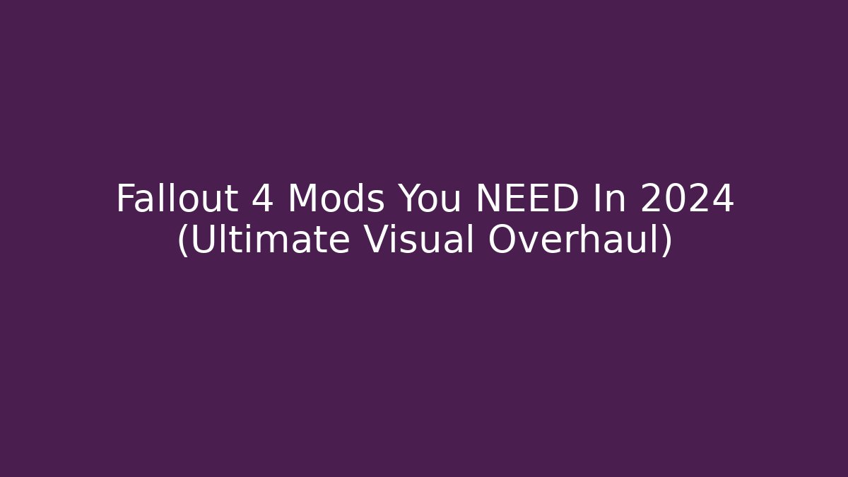 Fallout 4 Mods You NEED In 2024 (Ultimate Visual Overhaul)