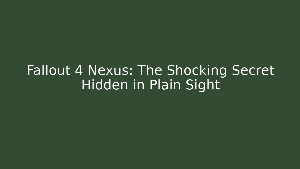 Fallout 4 Nexus: The Shocking Secret Hidden in Plain Sight