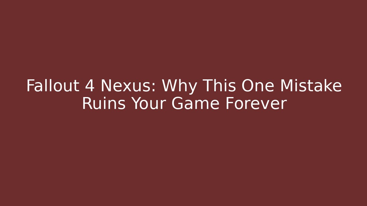 Fallout 4 Nexus: Why This One Mistake Ruins Your Game Forever