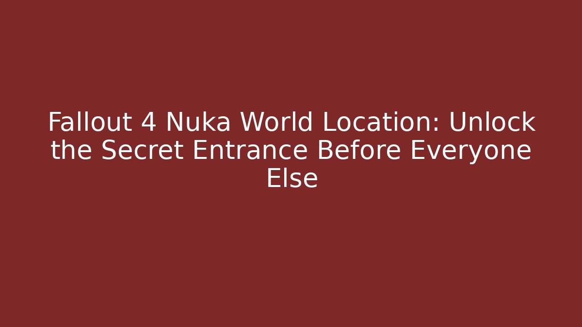 Fallout 4 Nuka World Location: Unlock the Secret Entrance Before Everyone Else