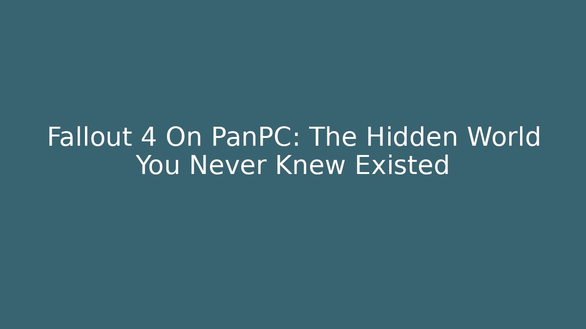 Fallout 4 On PanPC: The Hidden World You Never Knew Existed - Vintage E-Juice
