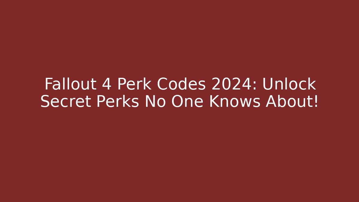 Fallout 4 Perk Codes 2024: Unlock Secret Perks No One Knows About!