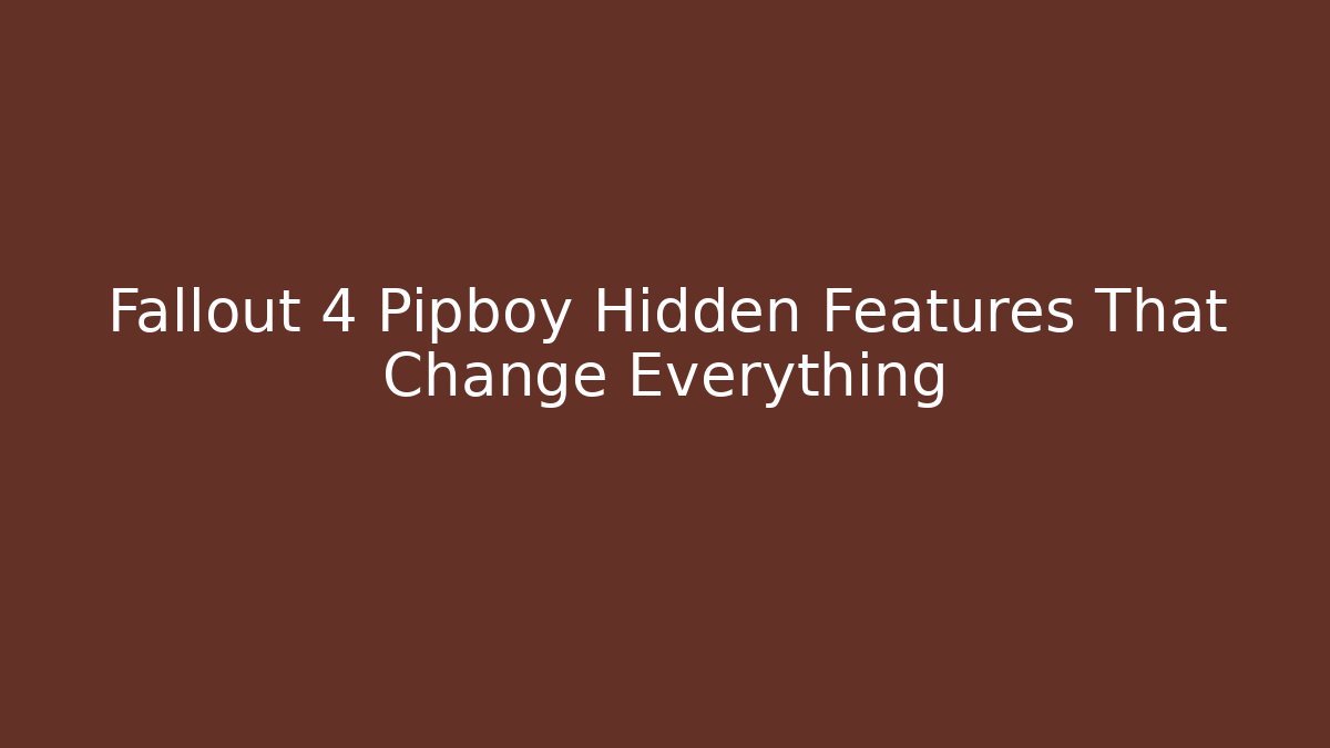 Fallout 4 Pipboy Hidden Features That Change Everything