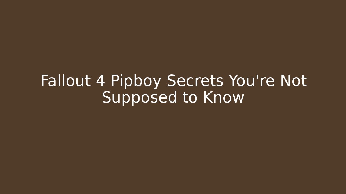 Fallout 4 Pipboy Secrets You're Not Supposed to Know