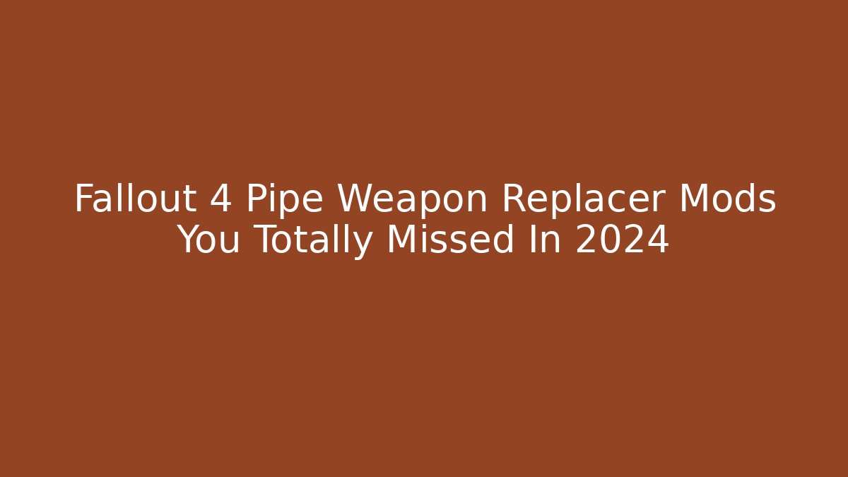 Fallout 4 Pipe Weapon Replacer Mods You Totally Missed In 2024