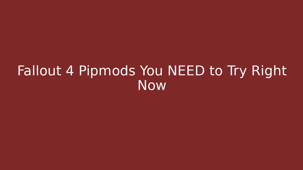 Fallout 4 Pipmods You NEED to Try Right Now