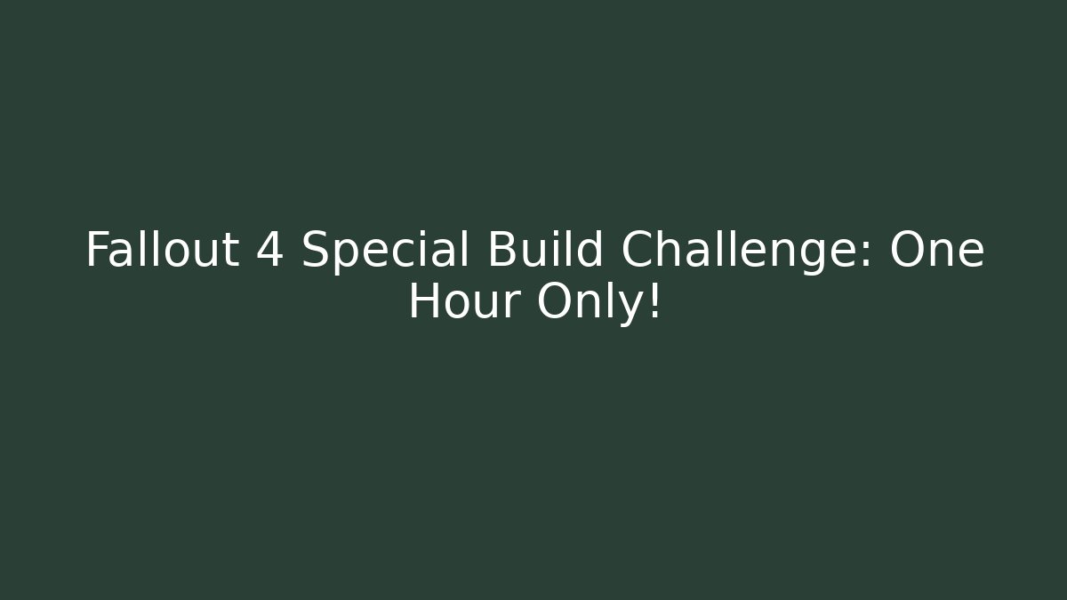 Fallout 4 Special Build Challenge: One Hour Only!