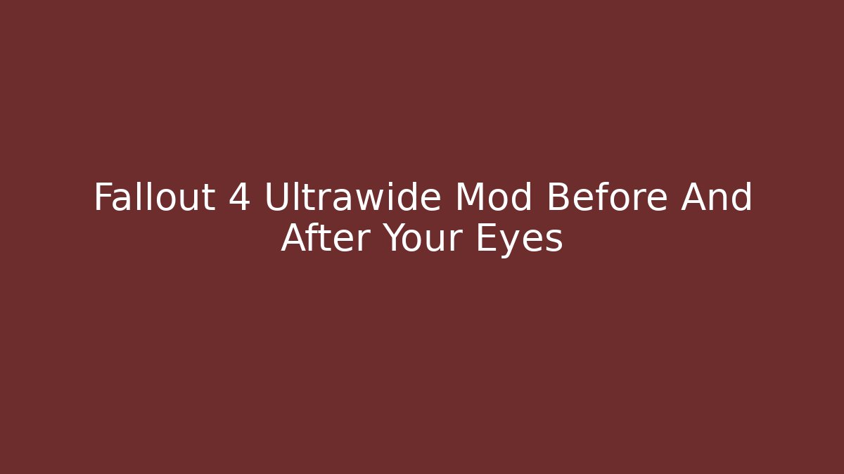 Fallout 4 Ultrawide Mod Before And After Your Eyes