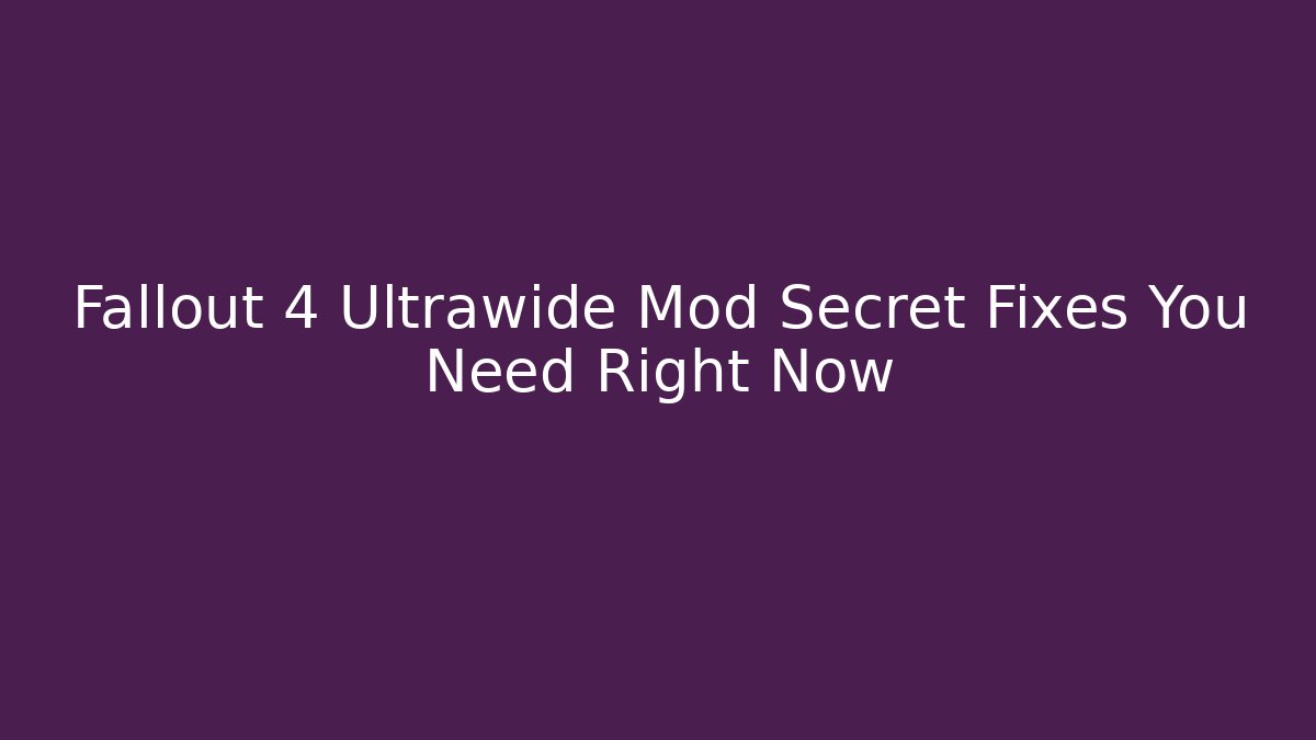 Fallout 4 Ultrawide Mod Secret Fixes You Need Right Now