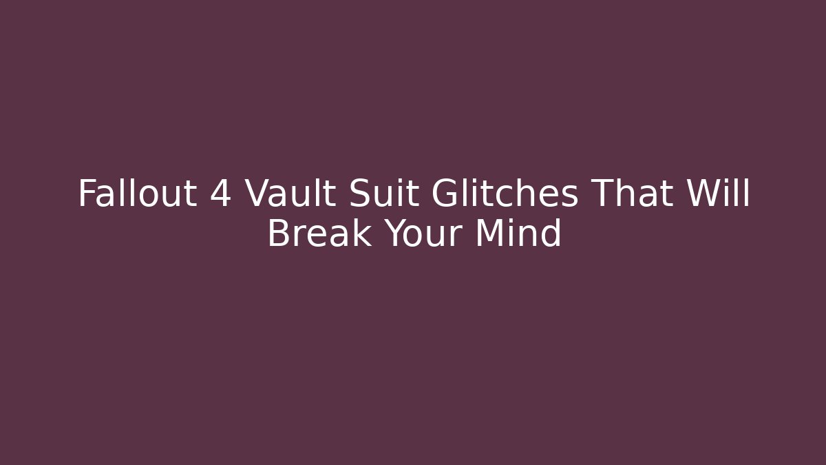 Fallout 4 Vault Suit Glitches That Will Break Your Mind