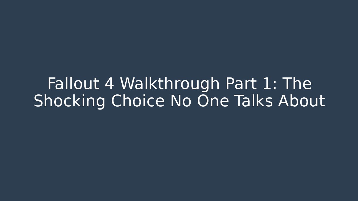 Fallout 4 Walkthrough Part 1: The Shocking Choice No One Talks About