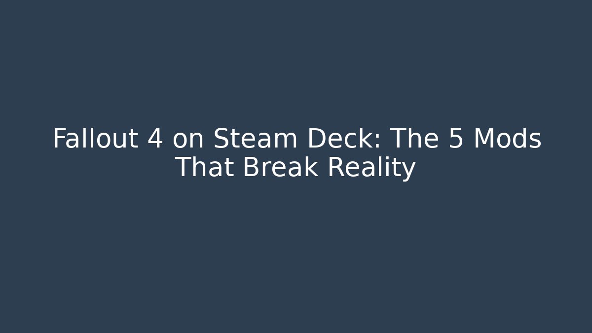 Fallout 4 on Steam Deck: The 5 Mods That Break Reality