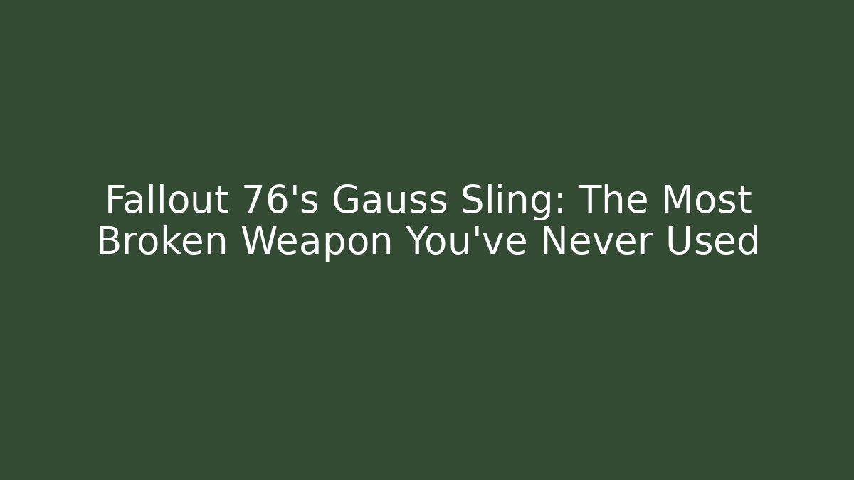 Fallout 76's Gauss Sling: The Most Broken Weapon You've Never Used