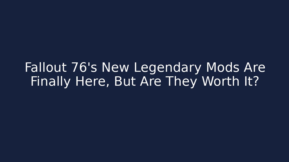 Fallout 76's New Legendary Mods Are Finally Here, But Are They Worth It?