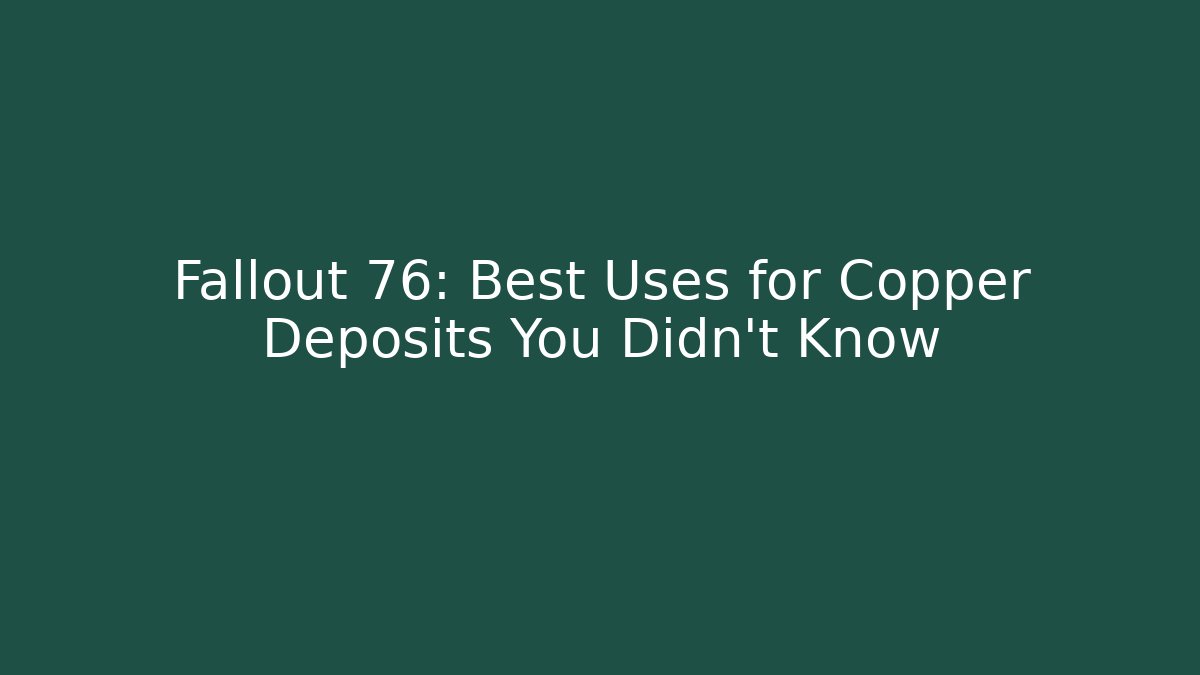 Fallout 76: Best Uses for Copper Deposits You Didn't Know