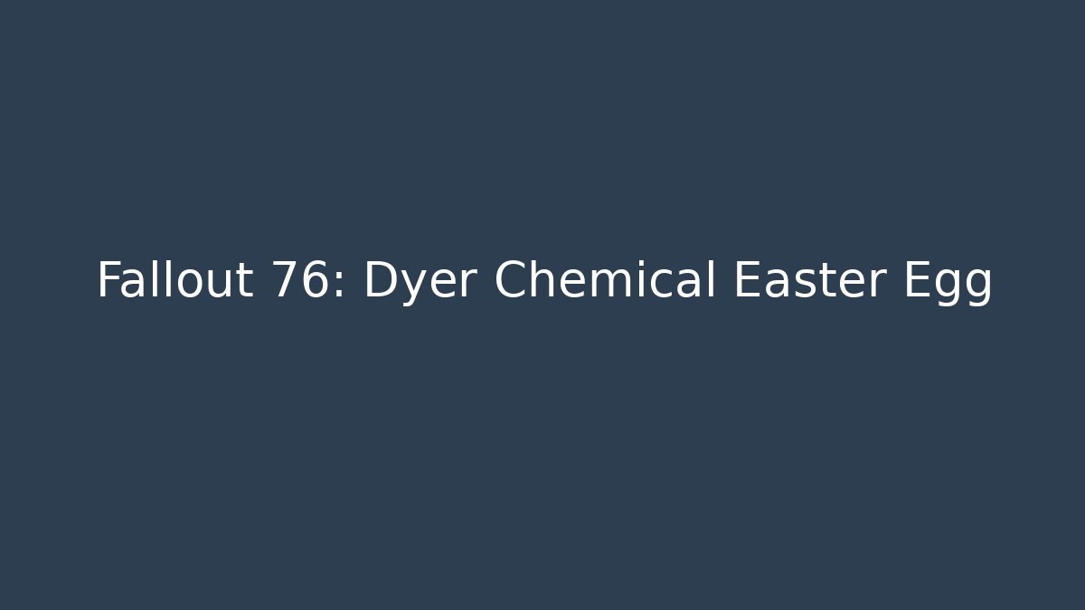 Fallout 76: Dyer Chemical Easter Egg