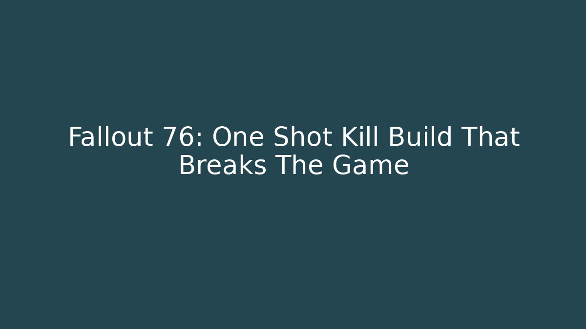 Fallout 76: One Shot Kill Build That Breaks The Game