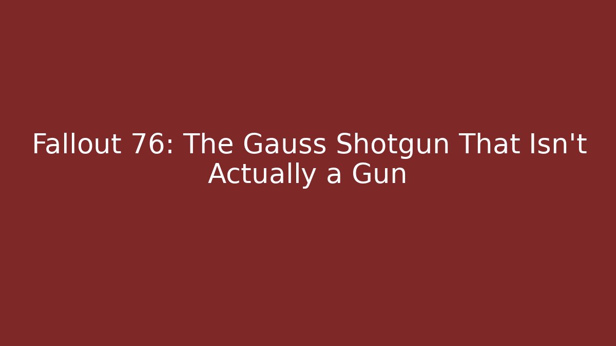 Fallout 76: The Gauss Shotgun That Isn't Actually a Gun - Vintage E-Juice