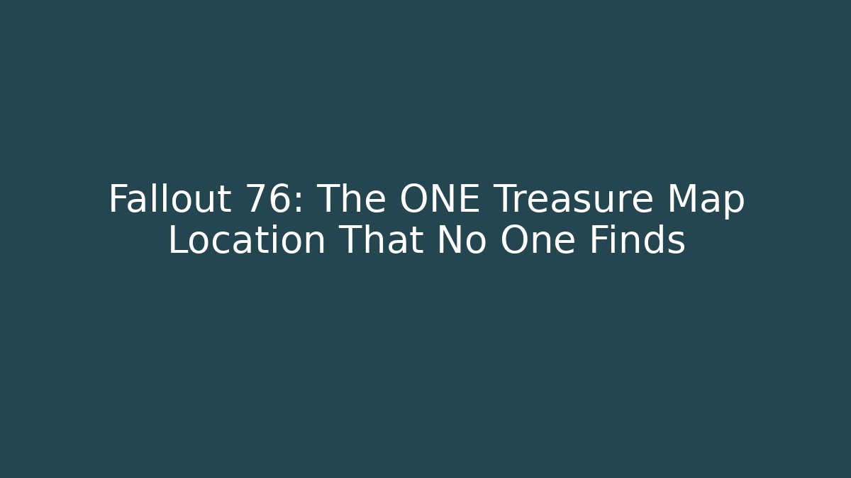 Fallout 76: The ONE Treasure Map Location That No One Finds
