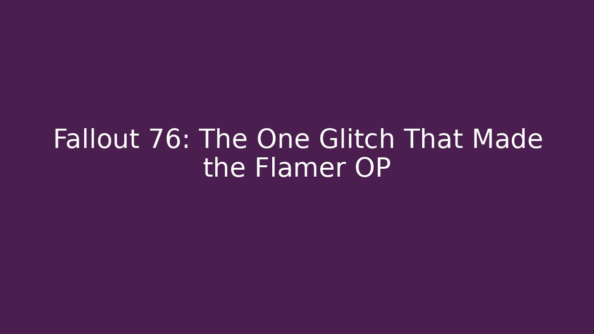 Fallout 76: The One Glitch That Made the Flamer OP