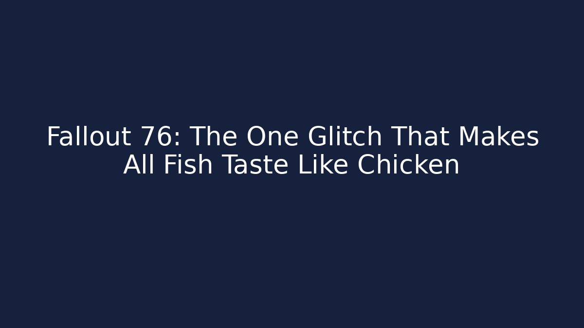 Fallout 76: The One Glitch That Makes All Fish Taste Like Chicken