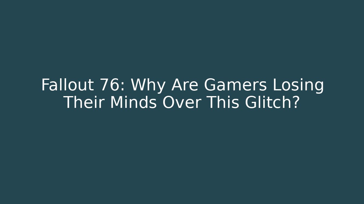 Fallout 76: Why Are Gamers Losing Their Minds Over This Glitch?