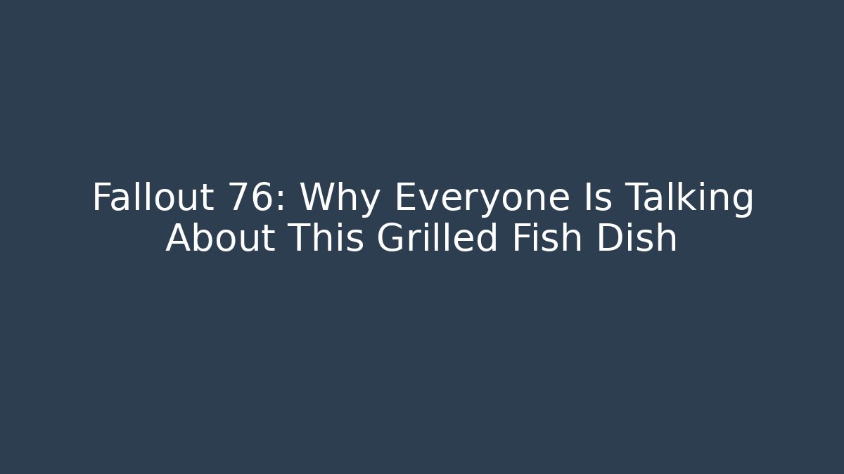 Fallout 76: Why Everyone Is Talking About This Grilled Fish Dish - Vintage E-Juice