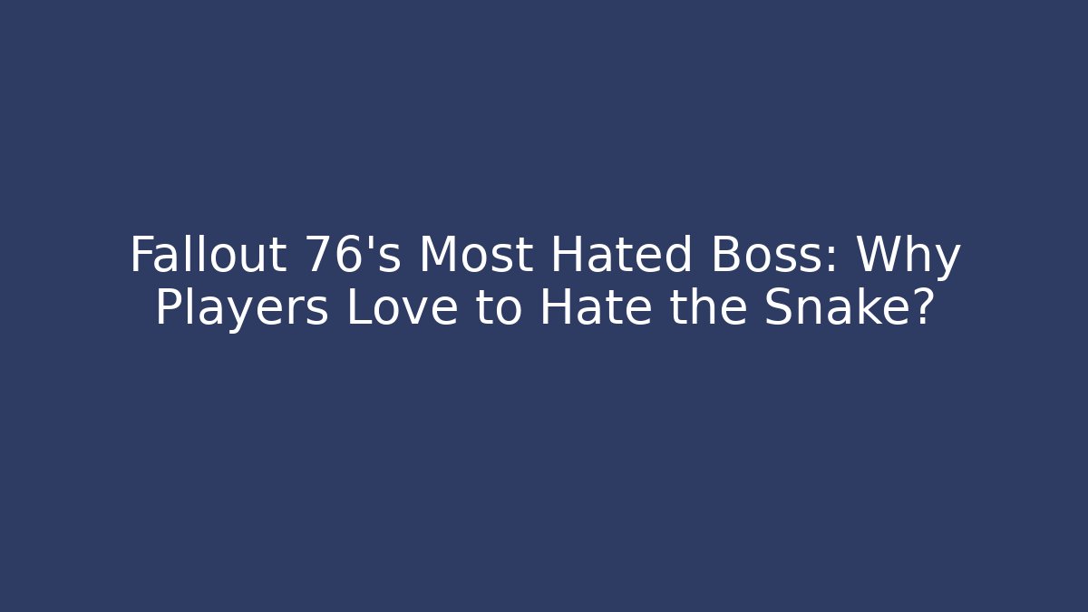 Fallout 76’s Most Hated Boss: Why Players Love to Hate the Snake?