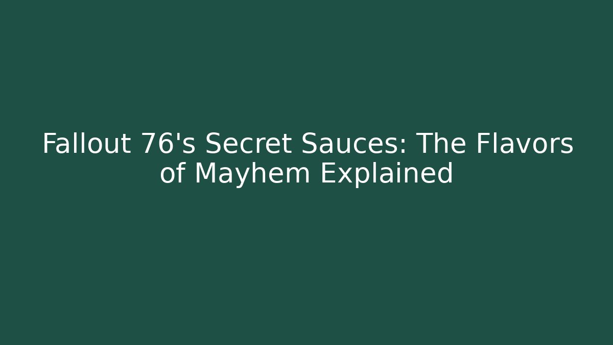 Fallout 76’s Secret Sauces: The Flavors of Mayhem Explained