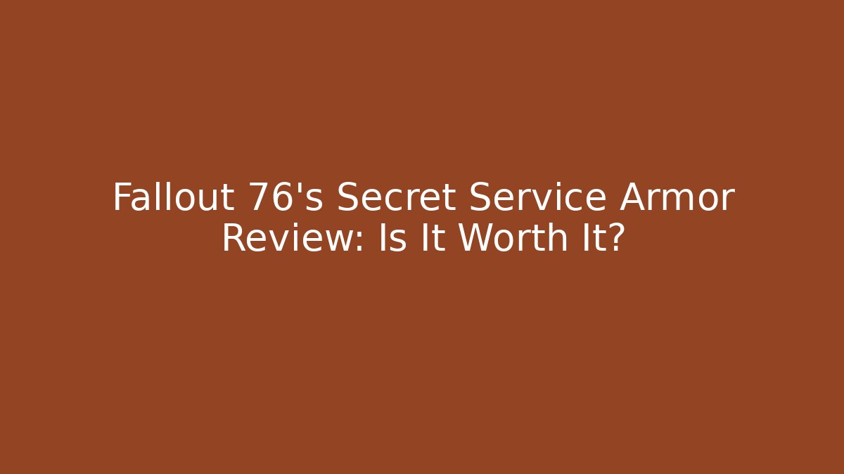 Fallout 76’s Secret Service Armor Review: Is It Worth It?