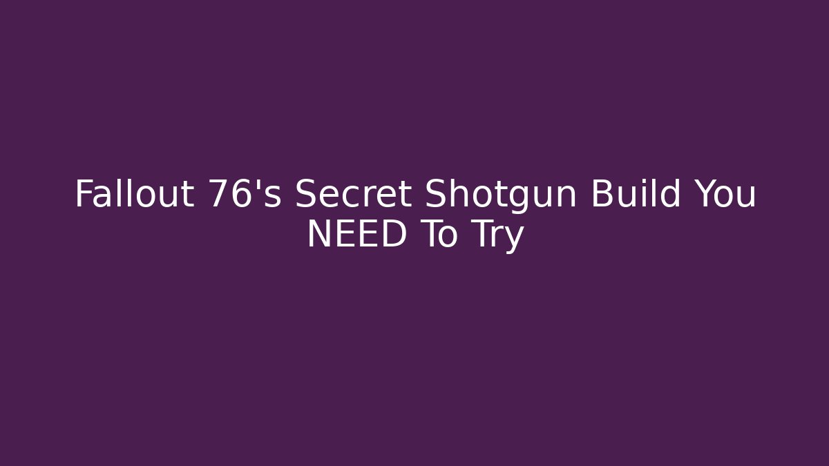 Fallout 76’s Secret Shotgun Build You NEED To Try