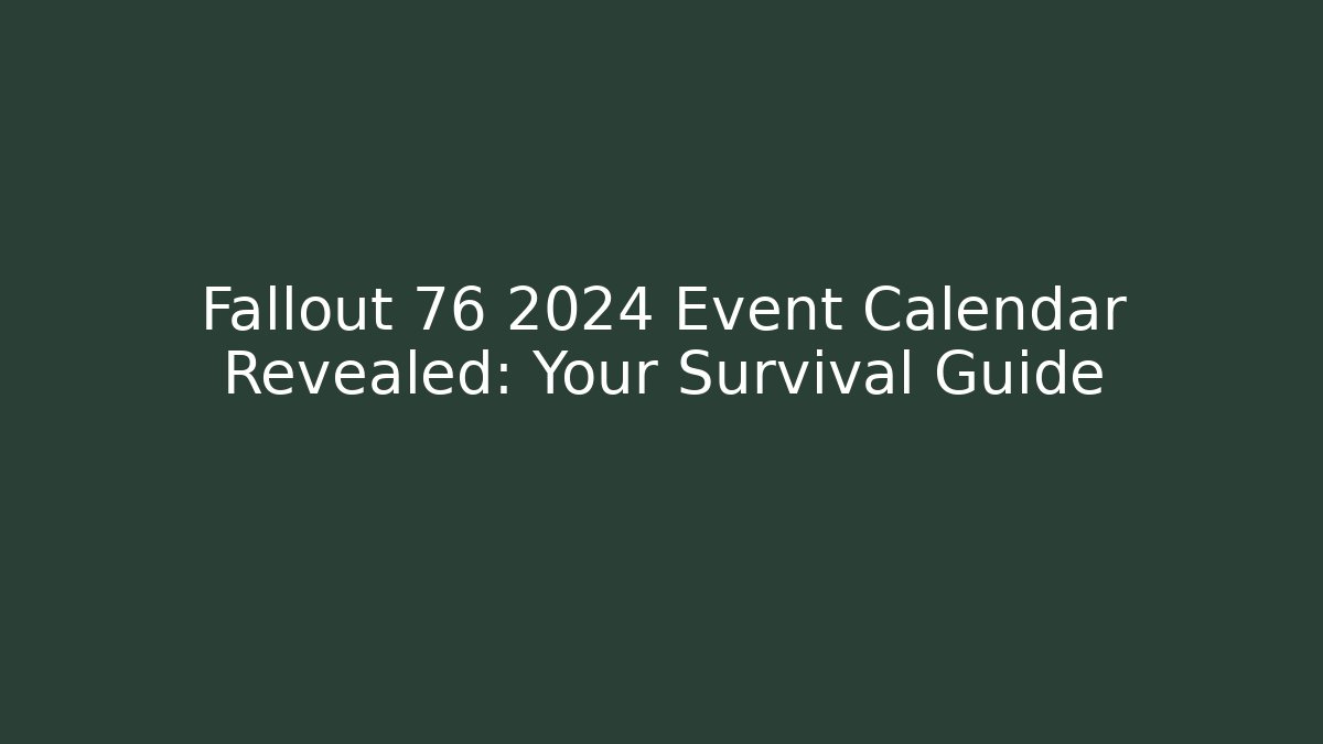 Fallout 76 2024 Event Calendar Revealed: Your Survival Guide